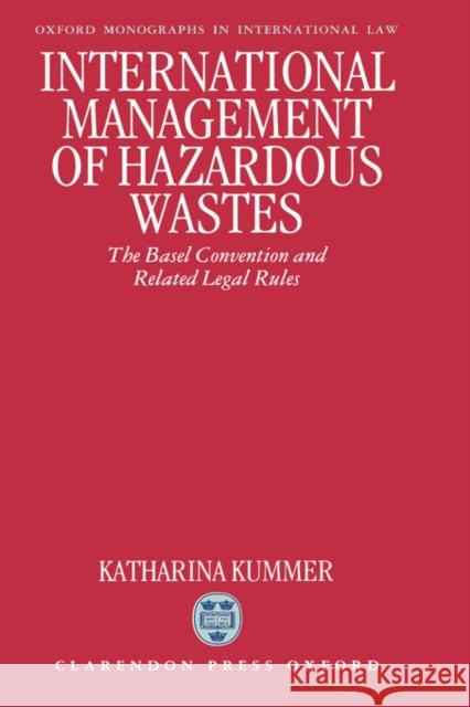 International Management of Hazardous Wastes : The Basel Convention and Related Legal Rules Katharina Kummer 9780198259947 OXFORD UNIVERSITY PRESS