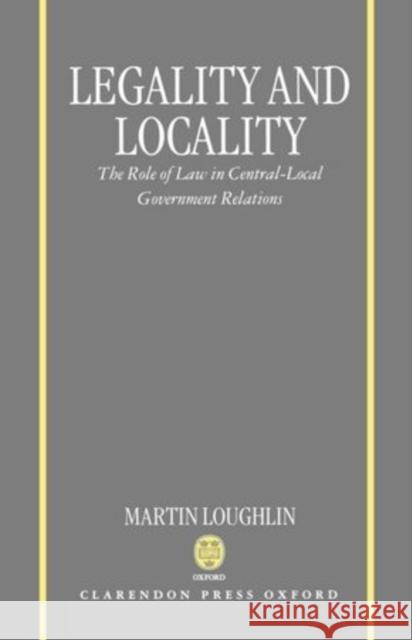 Legality and Locality: The Role of Law in Central-Local Government Relations Martin Loughlin 9780198260158 Clarendon Press