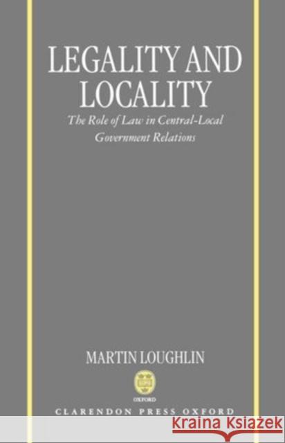 Legality and Locality: The Role of Law in Central-Local Government Relations Martin Loughlin 9780198260158