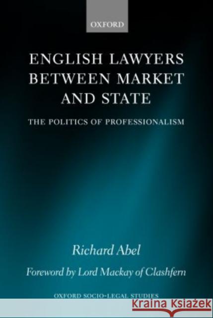 English Lawyers Between Market and State: The Politics of Professionalism Abel, Richard L. 9780198260349 Oxford University Press