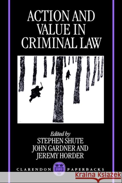 Action and Value in Criminal Law Stephen Shute John Gardner Jeremy Horder 9780198260790 Oxford University Press
