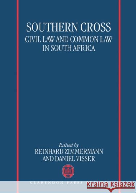 Southern Cross: Civil Law and Common Law in South Africa Zimmermann, Reinhard 9780198260875 Oxford University Press, USA