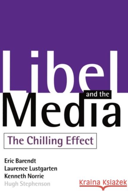 Libel and the Media: The Chilling Effect Barendt, Eric 9780198262343 OXFORD UNIVERSITY PRESS