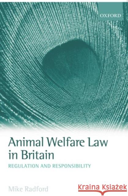 Animal Welfare Law in Britain: Regulation and Responsibility Radford, Mike 9780198262459 0