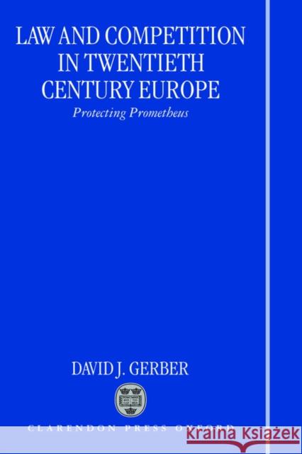 Law and Competition in Twentieth Century Europe: Protecting Prometheus Gerber, David J. 9780198262855 Oxford University Press