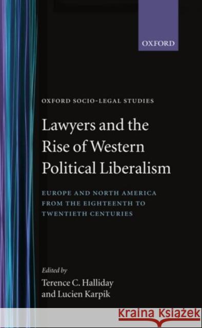 Lawyers and the Rise of Western Political Liberalism: Europe and North America from the Eighteenth to Twentieth Centuries Halliday, Terence C. 9780198262886