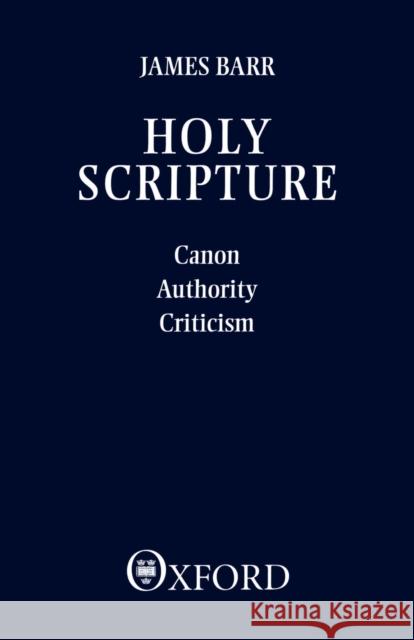 Holy Scripture: Canon, Authority, Criticism Barr, James 9780198263241 Oxford University Press, USA
