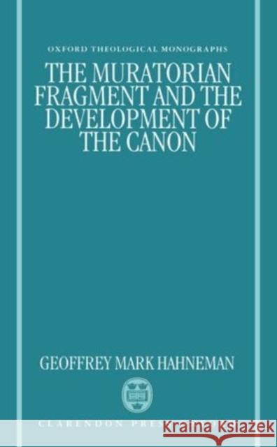 The Muratorian Fragment and the Development of the Canon Geoffrey Mark Hahneman 9780198263418