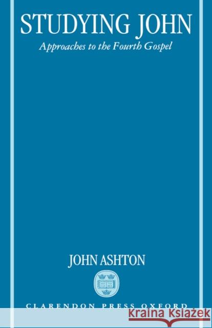 Studying John : Approaches to the Fourth Gospel John Ashton 9780198263555