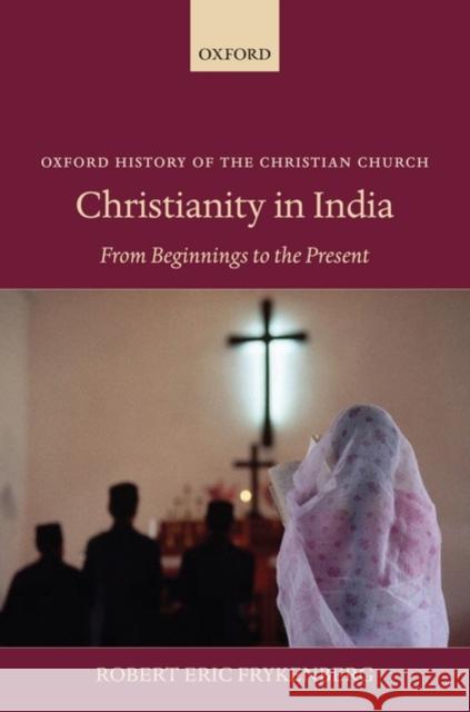 Christianity in India: From Beginnings to the Present Frykenberg, Robert Eric 9780198263777 Oxford University Press, USA