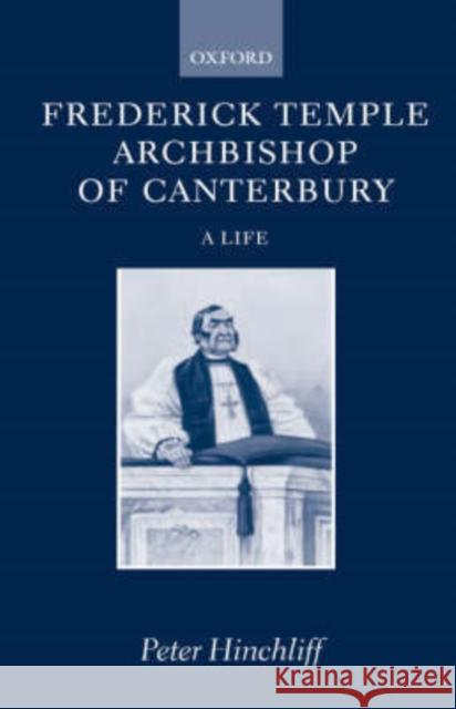 Frederick Temple, Archbishop of Canterbury: A Life Hinchliff, Peter 9780198263869 OXFORD UNIVERSITY PRESS