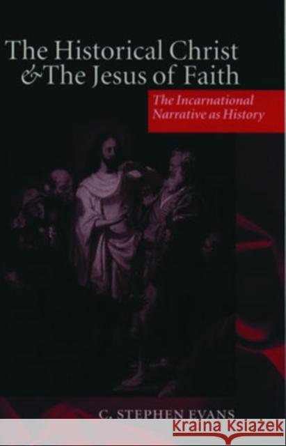 The Historical Christ & the Jesus of Faith ' the Incarnational Narrative as History ' Evans, C. Stephen 9780198263975 0
