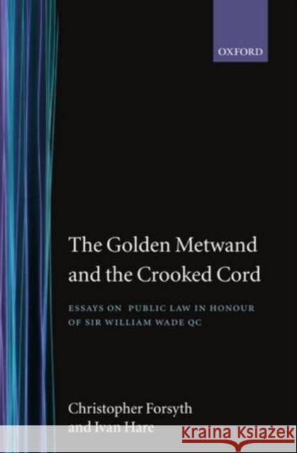 The Golden Metwand and the Crooked Cord : Essays in Honour of Sir William Wade QC  9780198264699 OXFORD UNIVERSITY PRESS