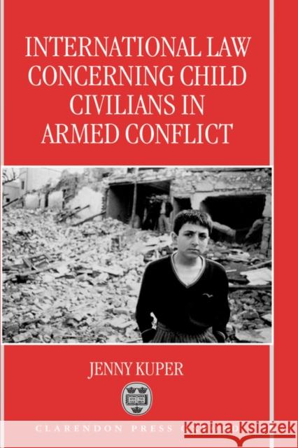 International Law Concerning Child Civilians in Armed Conflict Jenny Kuper 9780198264866 OXFORD UNIVERSITY PRESS