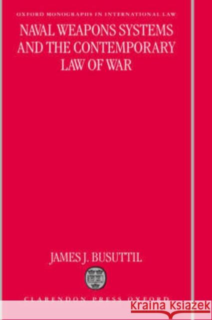 Naval Weapons Systems and the Contemporary Law of War James Busuttil 9780198265740 Oxford University Press