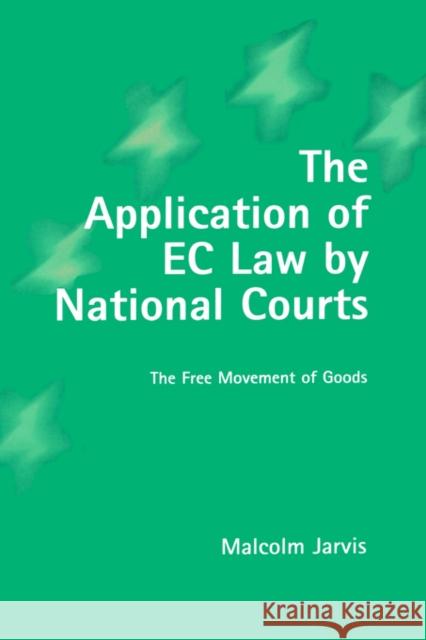 The Application of EC Law by National Courts: The Free Movement of Goods Jarvis, Malcolm A. 9780198265955 Oxford University Press