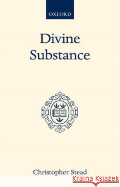 Divine Substance G. C. Stead George Christopher Stead Christopher Stead 9780198266303 Oxford University Press, USA