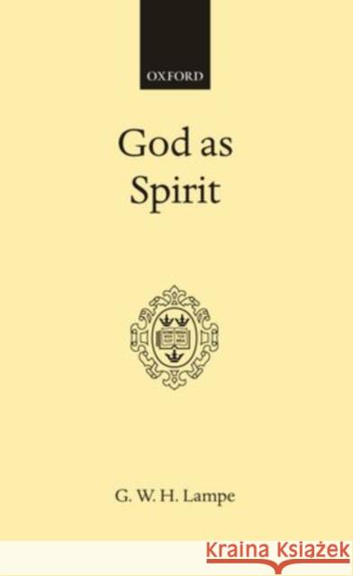 God as Spirit : The Bampton Lectures 1976 Geoffrey William Hugo Lampe 9780198266440