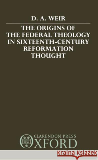 The Origins of the Federal Theology in Sixteenth-Century Reformation Thought  9780198266907 OXFORD UNIVERSITY PRESS