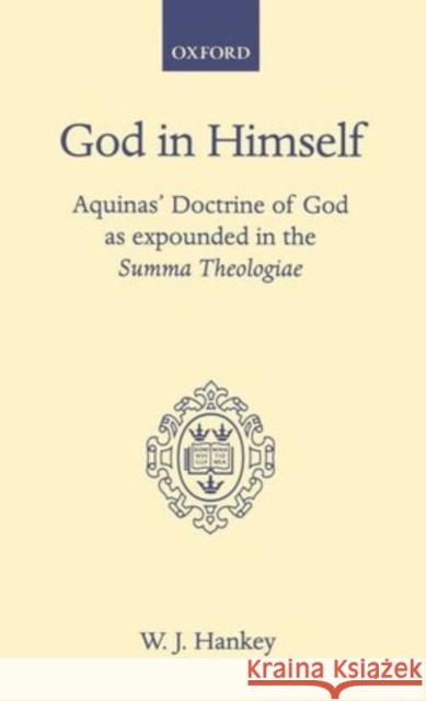 God in Himself: Aquinas' Doctrine of God as Expounded in the Summa Theologiae Hankey, W. J. 9780198267249 Oxford University Press, USA