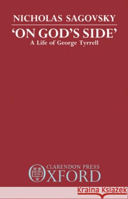 On God's Side: A Life of George Tyrrell Sagovsky, Nicholas 9780198267287