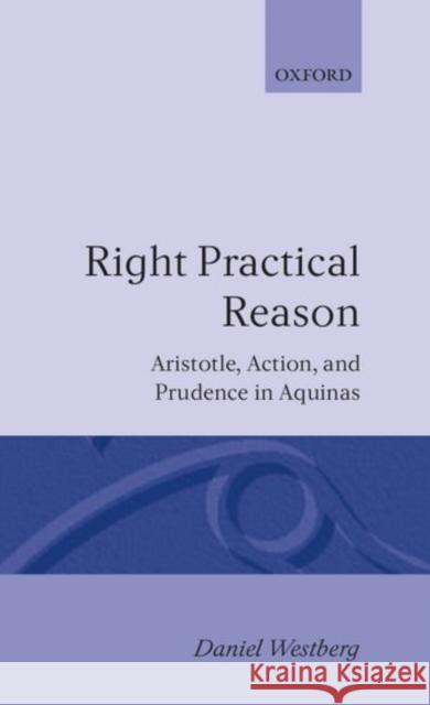 Right Practical Reason: Aristotle, Action, and Prudence in Aquinas Westberg, Daniel 9780198267317 Oxford University Press, USA
