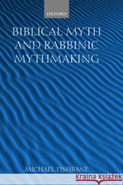 Biblical Myth and Rabbinic Mythmaking Michael Fishbane 9780198267331 Oxford University Press, USA