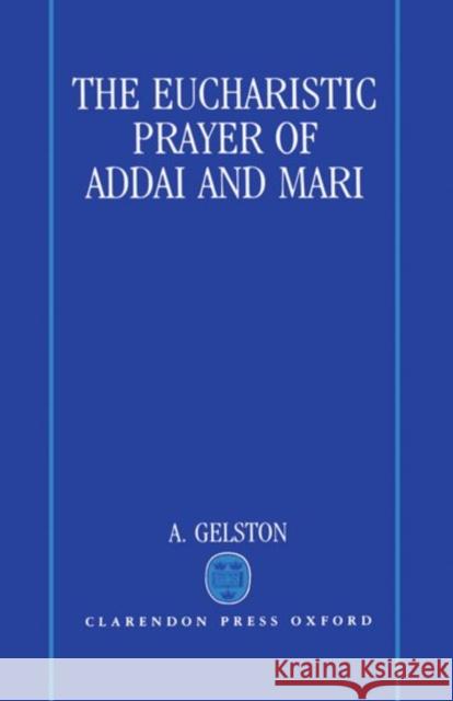 The Eucharistic Prayer of Addai and Mari Anthony Gelston A. Gelston 9780198267379 Oxford University Press, USA