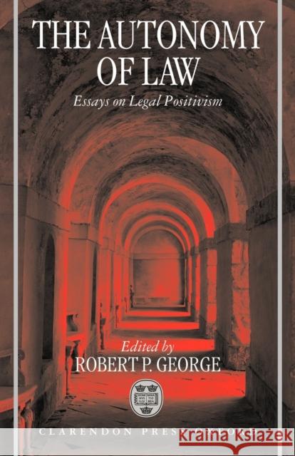 The Autonomy of Law: Essays on Legal Positivism George, Robert P. 9780198267904 Oxford University Press