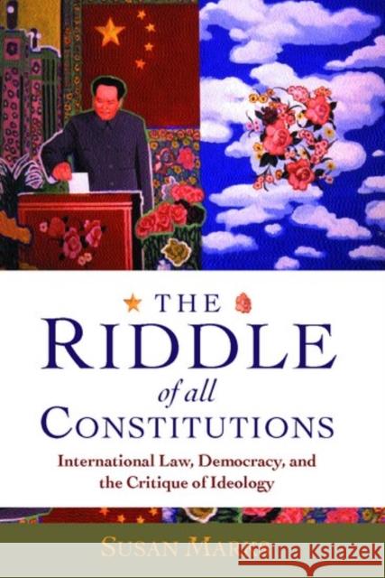 The Riddle of All Constitutions: International Law, Democracy, and a Critique of Ideology Marks, Susan 9780198267980