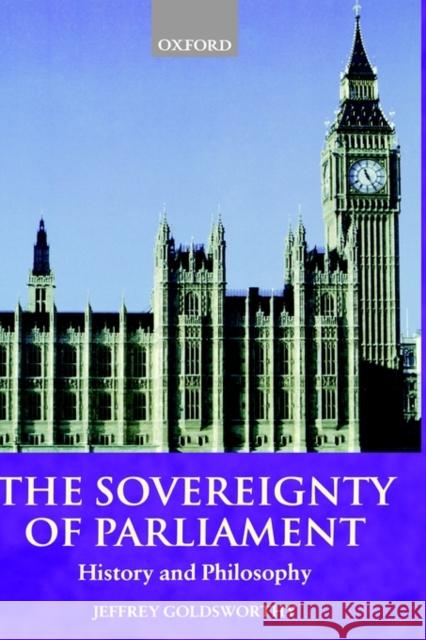 The Sovereignty of Parliament: History and Philosophy Goldsworthy, Jeffrey 9780198268932 Oxford University Press