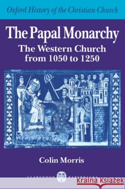 The Papal Monarchy: The Western Church from 1050 to 1250 Morris, Colin 9780198269250