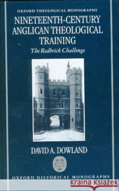 Nineteenth-Century Anglican Theological Training: The Redbrick Challenge Dowland, David 9780198269298