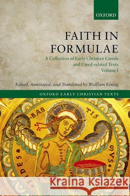 Faith in Formulae: A Collection of Early Christian Creeds and Creed-Related Texts, Four-Volume Set Kinzig, Wolfram 9780198269410 Oxford University Press, USA
