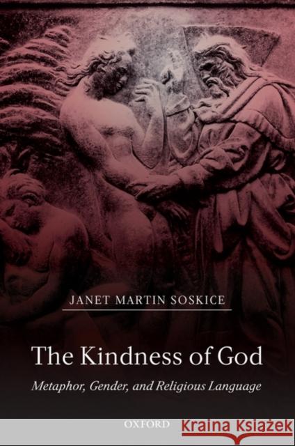 The Kindness of God: Metaphor, Gender, and Religious Language Soskice, Janet Martin 9780198269519 Oxford University Press, USA