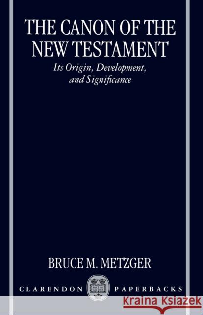 The Canon of the New Testament: Its Origin, Development, and Significance Metzger, Bruce M. 9780198269540 Oxford University Press