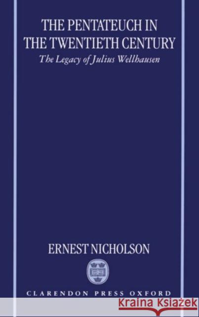 The Pentateuch in the Twentieth Century : The Legacy of Julius Wellhausen Ernest Nicholson 9780198269588 Oxford University Press