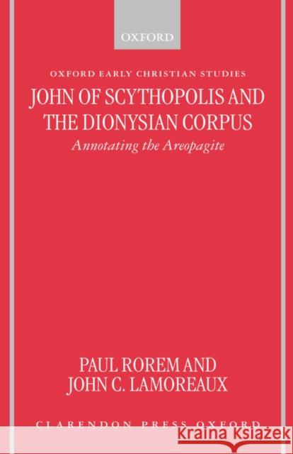 John of Scythopolis and the Dionysian Corpus: Annotating the Areopagite Rorem, Paul 9780198269700 Oxford University Press