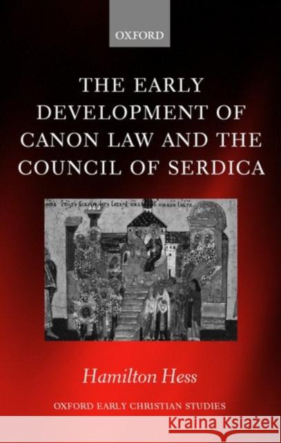 The Early Development of Canon Law and the Council of Serdica Hamilton Hess 9780198269755