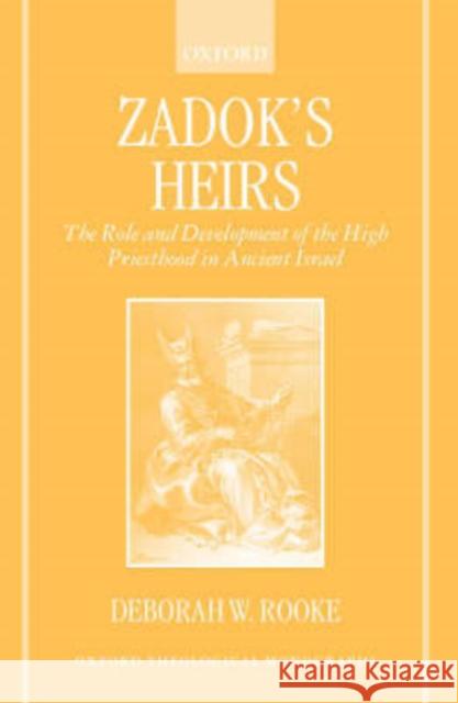 Zadok's Heirs: The Role and Development of the High Priesthood in Ancient Israel Rooke, Deborah W. 9780198269984