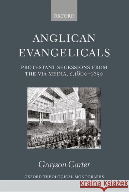 Anglican Evangelicals (Protestant Secessions from the Via Media, C1800-1850) Carter, Grayson 9780198270089 Oxford University Press