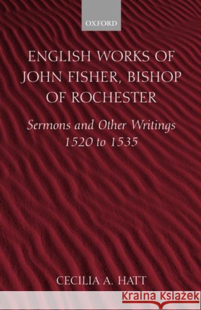 English Works of John Fisher, Bishop of Rochester (1469-1535): Sermons and Other Writings, 1520-1535 Fisher, John 9780198270119