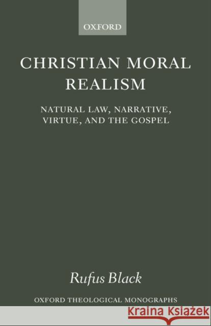 Christian Moral Realism: Natural Law, Narrative, Virtue, and the Gospel Black, Rufus 9780198270201