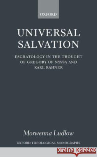 Universal Salvation: Eschatology in the Thought of Gregory of Nyssa and Karl Rahner Ludlow, Morwenna 9780198270225 OXFORD UNIVERSITY PRESS