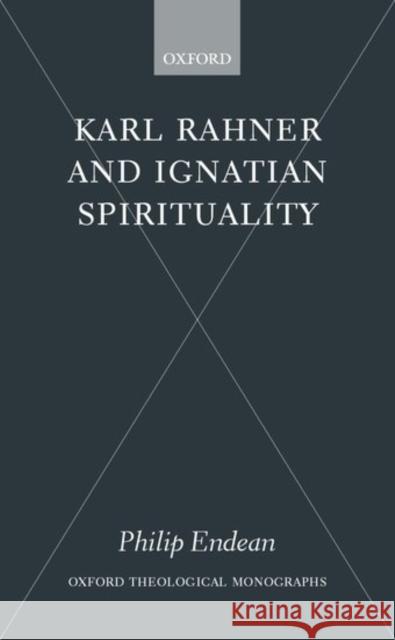 Karl Rahner and Ignatian Spirituality Philip Endean 9780198270287 Oxford University Press