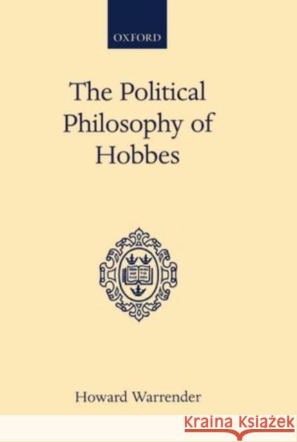 The Political Philosophy of Hobbes: His Theory of Obligation Warrender, Howard 9780198271321 OXFORD UNIVERSITY PRESS