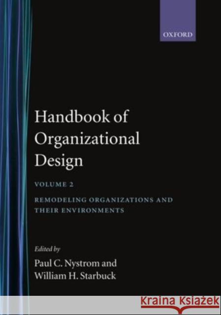 Handbook of Organizational Design: Volume 2: Remodeling Organizations and Their Environments Nystrom, Paul C. 9780198272427 OXFORD UNIVERSITY PRESS