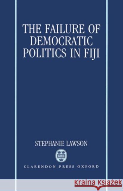 The Failure of Democratic Politics in Fiji Stephanie Lawson 9780198273226 Clarendon Press