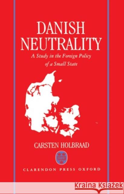 Danish Neutrality: A Study in the Foreign Policy of a Small State Holbraad, Carsten 9780198273561 Oxford University Press, USA