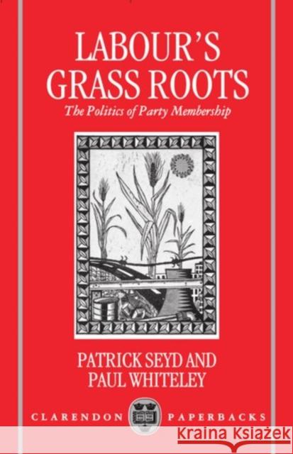 Labour's Grass Roots: The Politics of Party Membership Seyd, Patrick 9780198273585 Clarendon Press